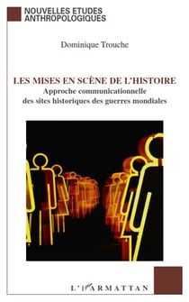 Les mises en scène de l'histoire - approche communicationnelle des sites historiques des guerres mondiales