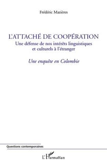 L'attaché de coopération - une défense de nos intérêts linguistiques et culturels à l'étranger - une enquête en Colombie