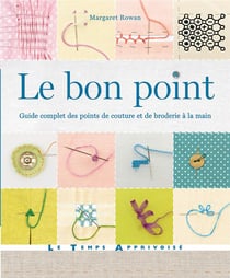 Le bon point - guide complet des points de coutureet de broderie à la main