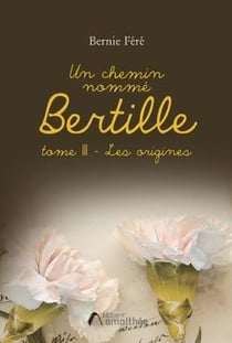 Un chemin nommé Bertille Tome 3 : les origines