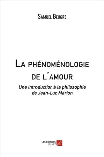 La phénoménologie de l'amour - une introduction à la philosophie de Jean-Luc Marion
