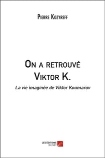 On a retrouvé Viktor K. : la vie imaginée de Viktor Koumarov