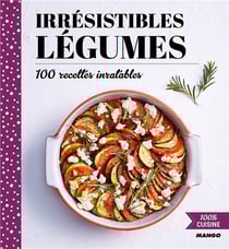 Irrésistibles légumes - 100 recettes inratables