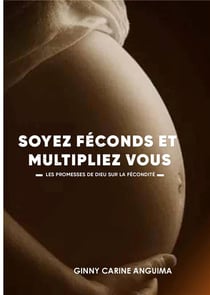 Soyez feconds et multipliez vous - les promesses de dieu sur la fecondite
