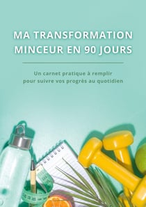 Ma transformation minceur en 90 jours : Carnet minceur à remplir Format A5 - Journal minceur, suivi régime, suivi activité physique,...