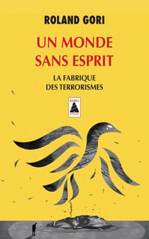 Un monde sans esprit - la fabrique des terrorismes