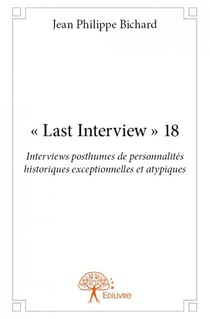 "last interview" 18 - interviews posthumes de personnalités historiques exceptionnelles et atypiques
