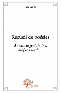 Recueil de poésies - amour, argent, haine, bref ce monde...