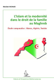 L'islam et la modernité dans le droit de la famille au Maghreb - étude comparative : Maroc, Algérie, Tunisie