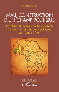 Mali, construction d'un champ politique : L'évolution du système politique au Mali à travers l'action des partis politiques de 1946 à 1996