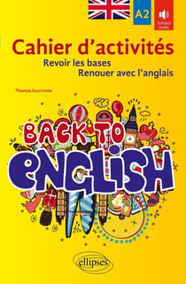 Back to english - cahier d'activites A2 pour revoir les bases ou renouer avec l'anglais