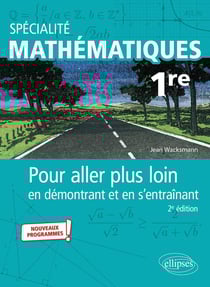 Spécialité mathématiques : première - pour aller plus loin en démontrant et en s'entraînant (2e édition)