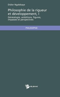 Philosophie de la rigueur et developpement, Tome 1 - généalogie, ambitions, figures, impasses et perspectives