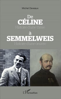 De Céline à Semmelweis, histoire d'une thèse, histoire d'une oeuvre