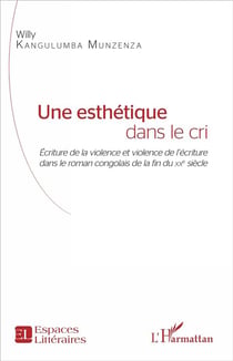 Une esthétique dans le cri - écriture de la violence et violence de l'écriture dans le roman congolais de la fin du XXe siècle