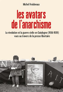 Les avatars de l'anarchisme - la revolution et la guerre civile en catalogne (1936-1939) vues au tra