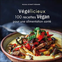 Végélicieux : 100 recettes gourmandes pour une alimentation santé