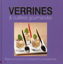 Verrines et cuillères gourmandes - mises en bouche et préparations transparentes