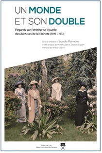 Un monde et son double - regards sur l'entreprise visuelle des archives de la planète (1919-1931)