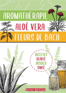 Aromathérapie, aloé vera, fleurs de Bach