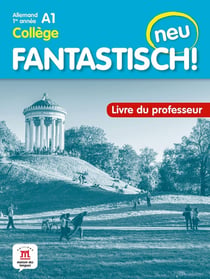 Fantastisch ! neu : allemand - 1re année - collège - livre du professeur - A1