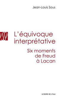 L'équivoque interprétative - six moments, de Freud à Lacan