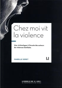 Chez moi vit la violence : une victimologue à l'écoute des auteurs de violences familiales