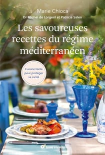 Les savoureuses recettes du régime méditerranéen - cuisiner facile pour protéger sa santé