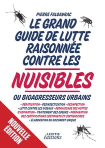 Le grand guide de lutte raisonnée contre les nuisibles ou bioagresseurs urbains - dératisation - désinsectisation - désinfection - lutte contre les oiseaux - dégraissage des hottes d'aspiration - traitement des odeurs - préparation des certifications