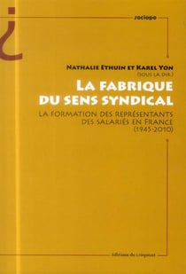 La fabrique du sens syndical - la formation des représentants des salariés en France (1945-2010)
