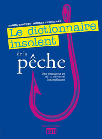 Le dictionnaire insolent de la pêche - des émotions et de la dérision halieutiques