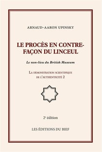 Le procès en contrefaçon du linceul - le non-lieu du British Museum - la démonstration scientifique de l'authenticité 2 (2e édition)