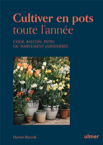 Cultiver en pots toute l'année - Cour, balcon, patio ou simplement jardinière