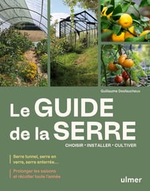 Le guide de la serre - Choisir, installer, cultiver - Prolonger les saisons et récolter toute l¿année - Serre tunnel, serre en verre, serre enterrée¿