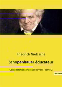 Schopenhauer educateur - considerations inactuelles vol 5, tome 2