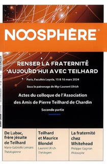 Revue Noosphère n.28 : Penser la fraternité aujourd'hui avec Teilhard : Actes du colloque de l'association des amis de Pierre Teilhard de Chardin (seconde partie)