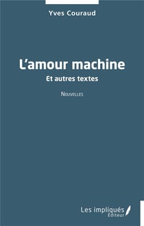 L'amour machine : Et autres textes