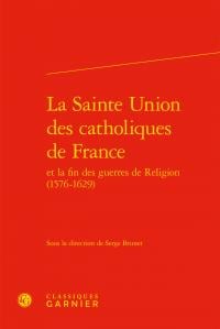 La sainte union des catholiques de france et la fin des guerres de religion (1576-1629)