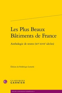 Les plus beaux bâtiments de france : anthologie de textes (xve-xviie siècles)