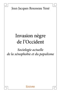 Invasion nègre de l'Occident : Sociologie actuelle de la xénophobie et du populisme