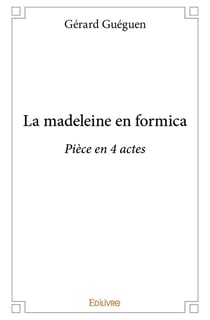 La madeleine en formica : Pièce en 4 actes