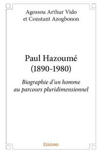 Paul Hazoumé (1890-1980): biographie d'un homme au parcours pluridimensionnel : Biographie d'un homme au parcours pluridimensionnel