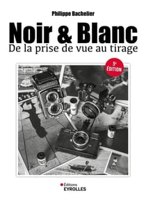 Noir & blanc : De la prise de vue au tirage (5e édition)
