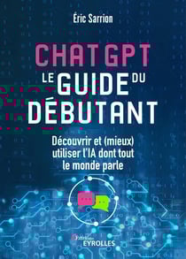 ChatGPT : Le guide du débutant : Découvrir et (mieux) utiliser l'IA dont tout le monde parle