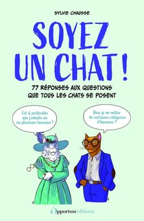 Soyez un chat ! : 77 réponses aux questions que tous les chats se posent