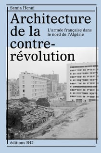 Architecture de la contre-révolution - l'armée française dans le Nord de l'Algérie