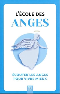 L'école des anges : Écouter les anges pour vivre mieux