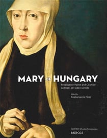 Études renaissantes Tome 31 : Mary of Hungary, Renaissance Patron and Collector : Gender, Art and Culture
