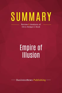 Summary: Empire of Illusion : Review and Analysis of Chris Hedges's Book