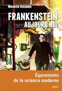 Frankenstein aujourd'hui - égarements et délires de la science moderne